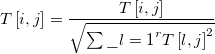 \[
T \left[i,j\right] = \frac{T \left[i,j\right] }{\sqrt{\sum\_{l=1}^{r} T \left[l,j\right]^{2} } }
\]